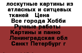 лоскутные картины из атласных и ситцевых тканей › Цена ­ 4 000 - Все города Хобби. Ручные работы » Картины и панно   . Ленинградская обл.,Санкт-Петербург г.